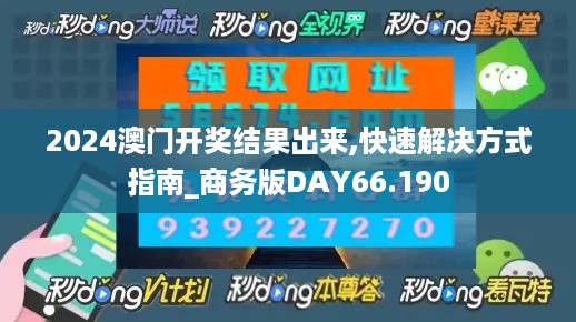 2024澳门开奖结果出来,快速解决方式指南_商务版DAY66.190