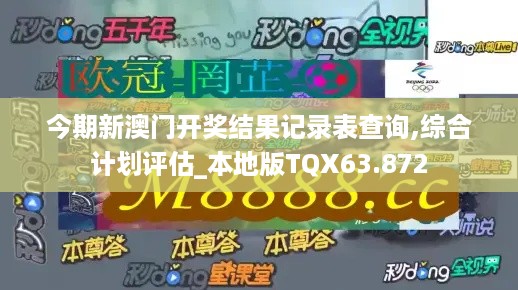 今期新澳门开奖结果记录表查询,综合计划评估_本地版TQX63.872