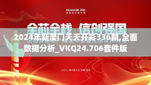 2024年新澳门天天开彩336期,全面数据分析_VKQ24.706套件版