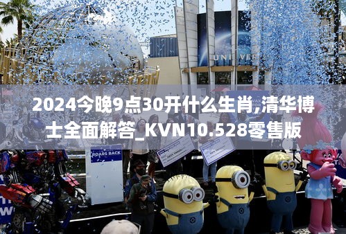 2024今晚9点30开什么生肖,清华博士全面解答_KVN10.528零售版