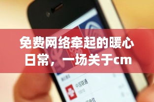 Cmcc免费账号，暖心日常与奇妙故事的交织