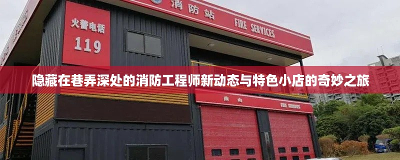 消防工程师新动态与小巷特色小店的探秘之旅