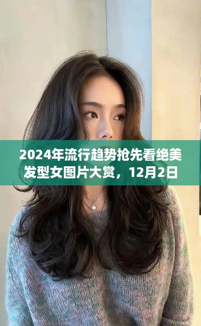 『2024流行趋势抢先预览，绝美发型女图片大赏，最新更新12月2日』