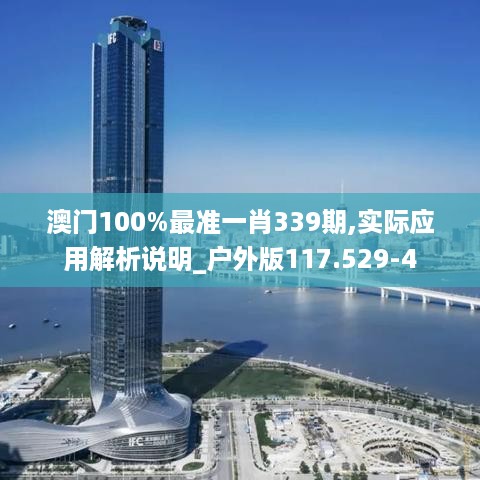 澳门100%最准一肖339期,实际应用解析说明_户外版117.529-4