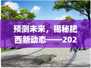 揭秘未来肥西新动态，全面评测最新消息与未来展望（2024年12月4日）