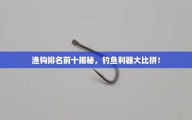 渔钩排名前十揭秘，钓鱼利器大比拼！