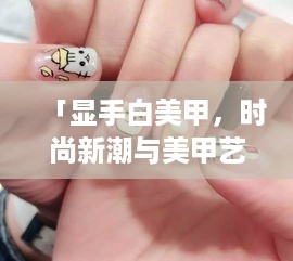 「显手白美甲，时尚新潮与美甲艺术的极致融合」