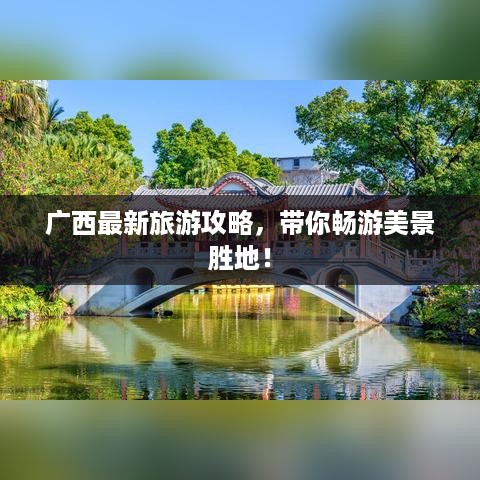 广西最新旅游攻略，带你畅游美景胜地！