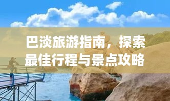 巴淡旅游指南，探索最佳行程与景点攻略