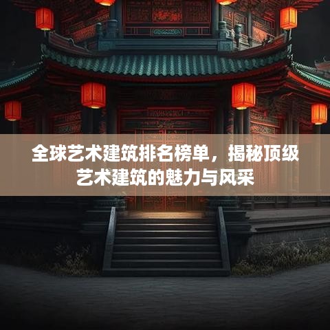 全球艺术建筑排名榜单，揭秘顶级艺术建筑的魅力与风采