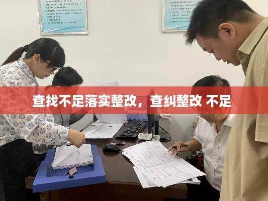 查找不足落实整改，查纠整改 不足 