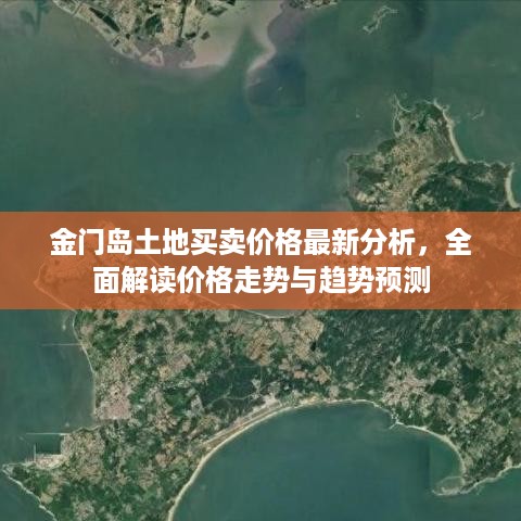 金门岛土地买卖价格最新分析，全面解读价格走势与趋势预测