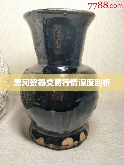 黑河瓷器交易行情深度剖析