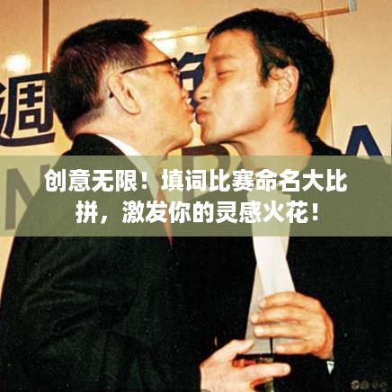 创意无限！填词比赛命名大比拼，激发你的灵感火花！