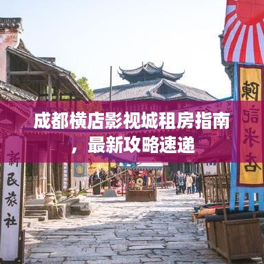 成都横店影视城租房指南，最新攻略速递