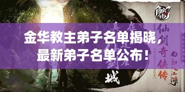 金华教主弟子名单揭晓，最新弟子名单公布！