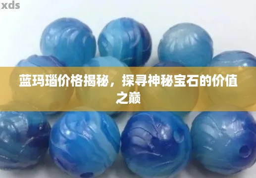 蓝玛瑙价格揭秘，探寻神秘宝石的价值之巅