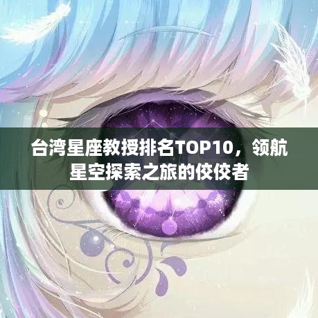 台湾星座教授排名TOP10，领航星空探索之旅的佼佼者