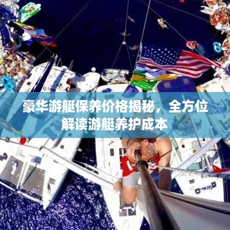 豪华游艇保养价格揭秘，全方位解读游艇养护成本