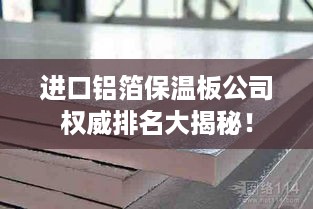 进口铝箔保温板公司权威排名大揭秘！