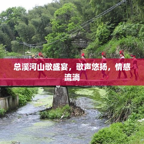 总溪河山歌盛宴，歌声悠扬，情感流淌