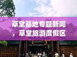 草堂基地专题新闻，草堂旅游度假区 